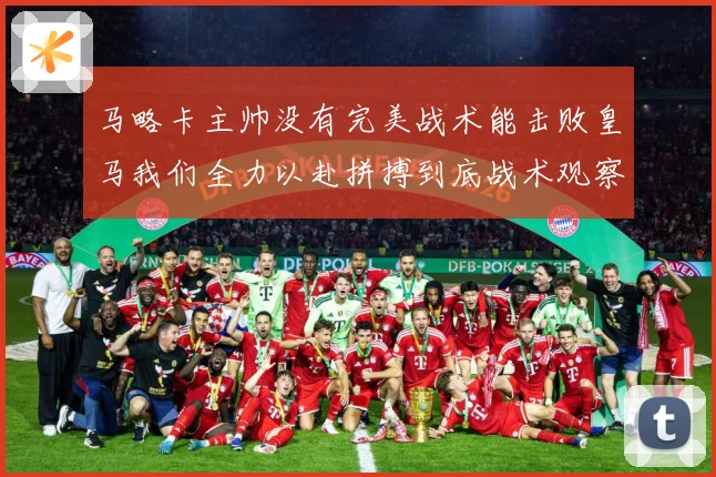 马略卡主帅没有完美战术能击败皇马我们全力以赴拼搏到底战术观察-深度解析